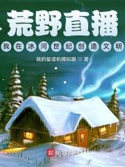 荒野直播我在冰河世纪创造文明